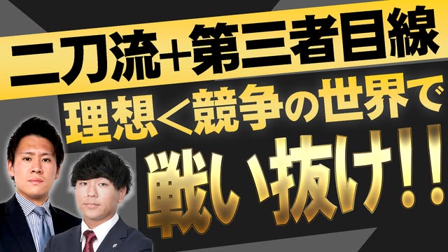 【二刀流】＋【第三者目線】 『理想<競争』の世界で闘い抜け！！