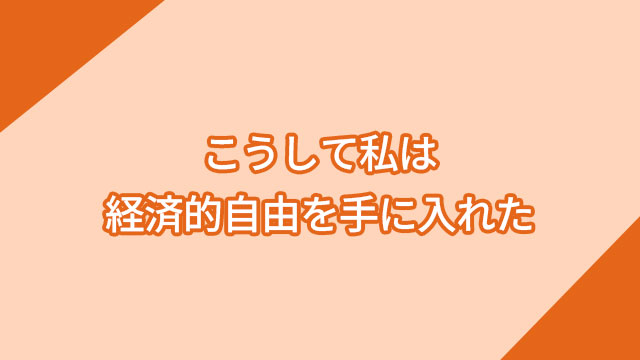 こうして私は経済的自由を手に入れた