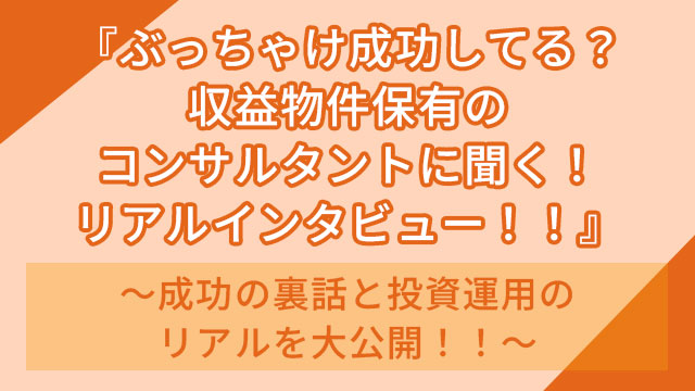 収益物件保有のコンサルタントに聞く！リアルインタビュー！！