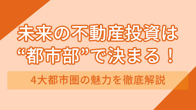 未来の不動産投資は“都市部”で決まる！